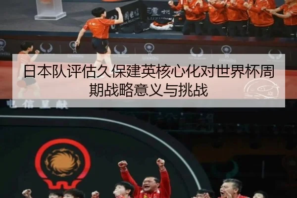 日本队评估久保建英核心化对世界杯周期战略意义与挑战